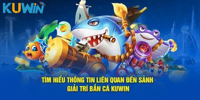 Tổng quan bắn cá kuwin 